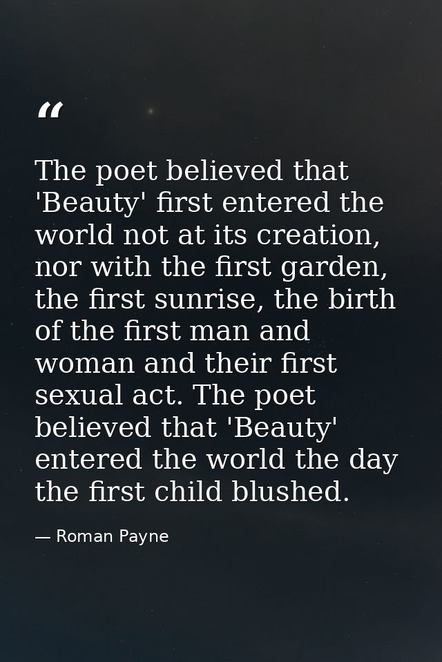 The poet believed that 'Beauty' first entered the world not at its creation, nor with the first garden, the first sunris — Roman Payne
