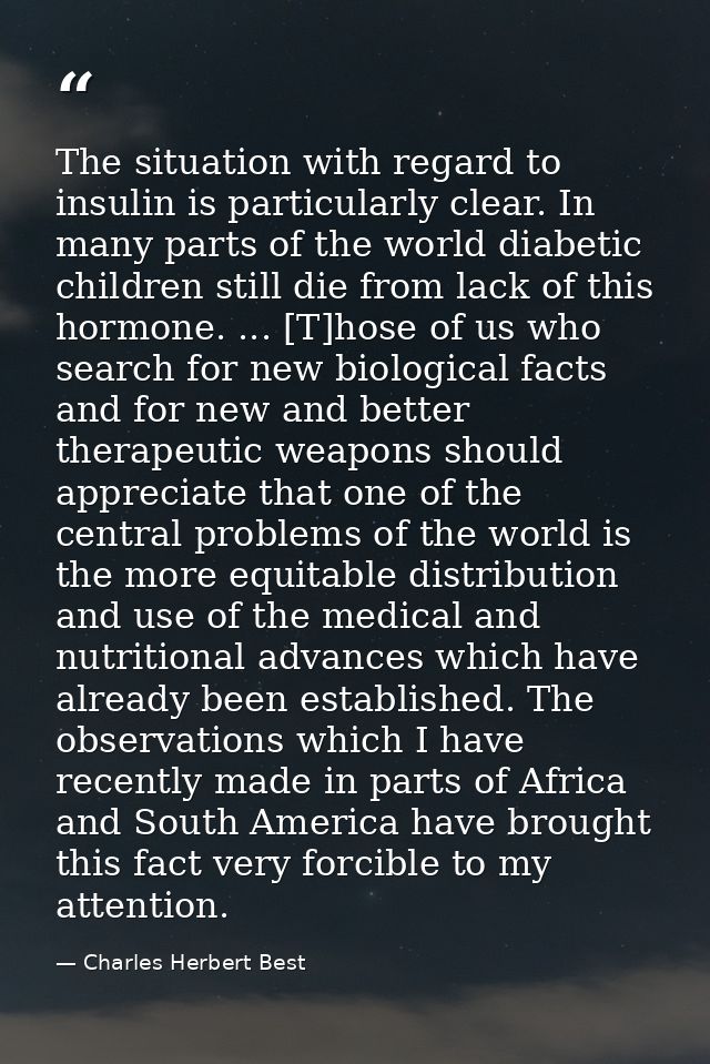 The situation with regard to insulin is particularly clear. In many parts of the world diabetic children still die from  — Charles Herbert Best