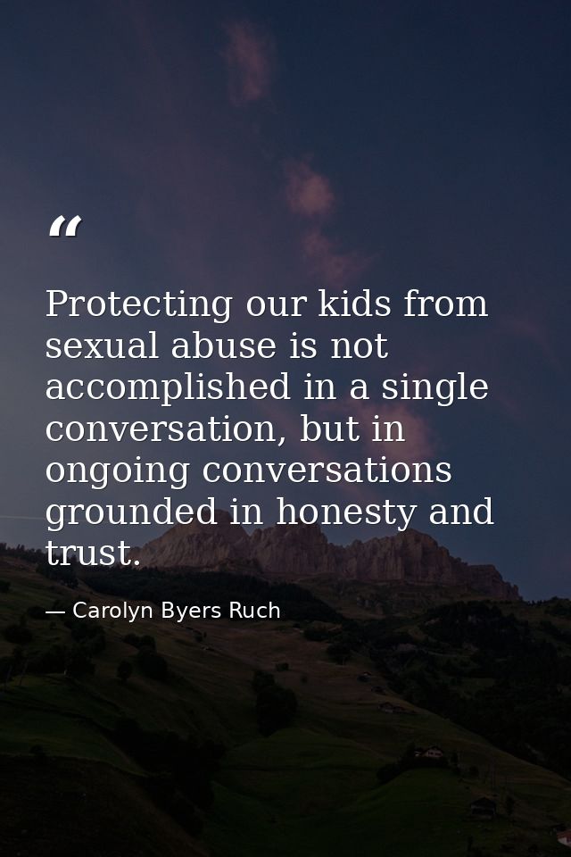 Protecting our kids from sexual abuse is not accomplished in a single conversation, but in ongoing conversations grounde — Carolyn Byers Ruch