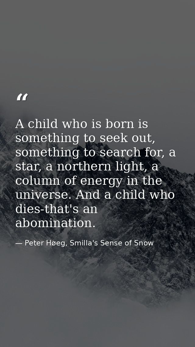 A child who is born is something to seek out, something to search for, a star, a northern light, a column of energy in t — Peter Høeg, Smilla's Sense of Snow