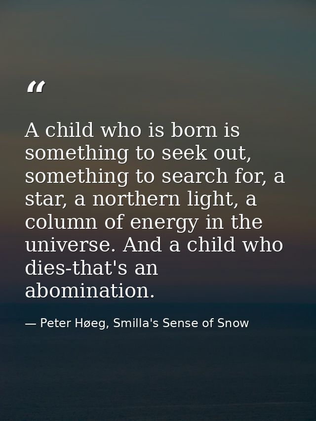 A child who is born is something to seek out, something to search for, a star, a northern light, a column of energy in t — Peter Høeg, Smilla's Sense of Snow