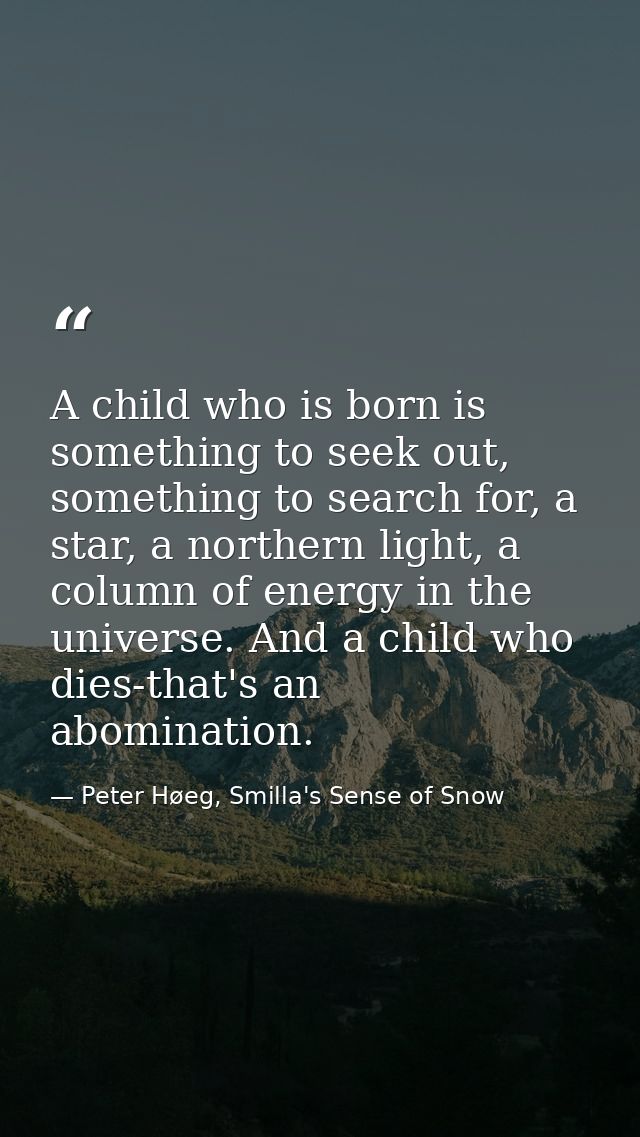 A child who is born is something to seek out, something to search for, a star, a northern light, a column of energy in t — Peter Høeg, Smilla's Sense of Snow