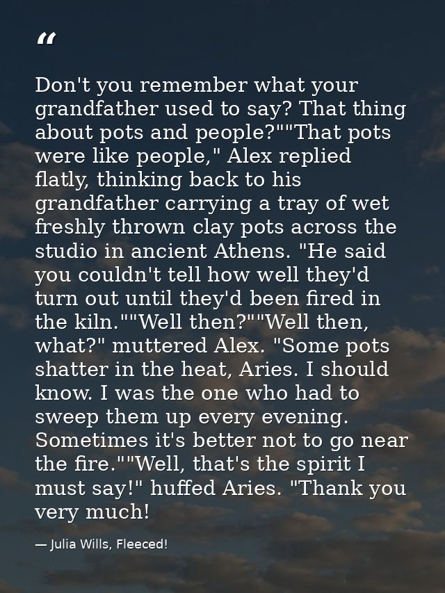 Don't you remember what your grandfather used to say? That thing about pots and people?""That pots were like people," Al — Julia Wills, Fleeced!