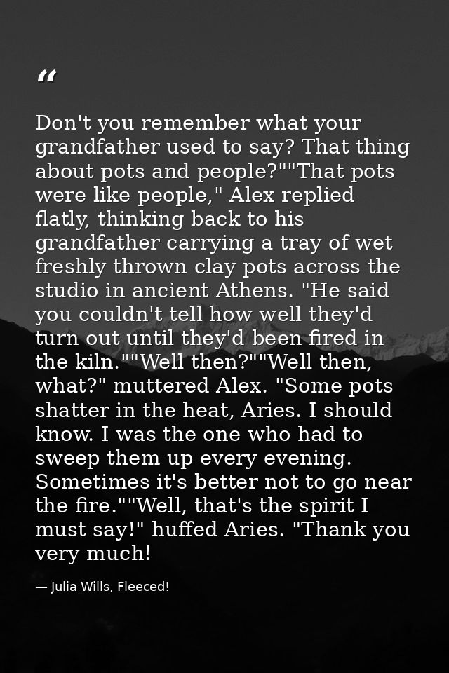 Don't you remember what your grandfather used to say? That thing about pots and people?""That pots were like people," Al — Julia Wills, Fleeced!