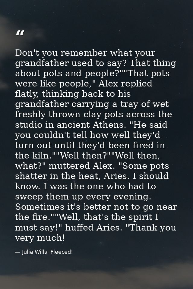 Don't you remember what your grandfather used to say? That thing about pots and people?""That pots were like people," Al — Julia Wills, Fleeced!