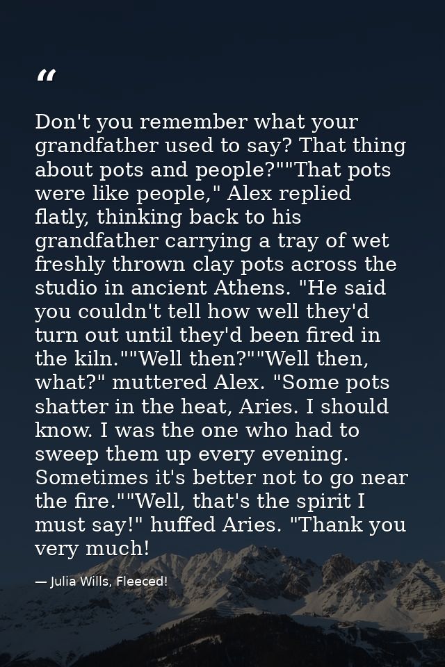 Don't you remember what your grandfather used to say? That thing about pots and people?""That pots were like people," Al — Julia Wills, Fleeced!