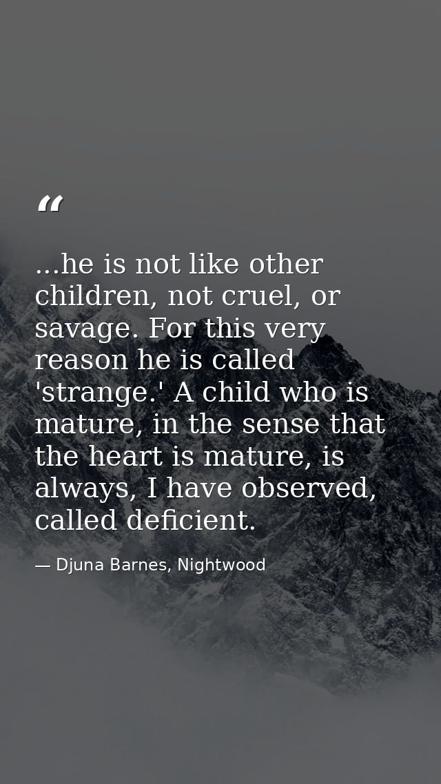 ...he is not like other children, not cruel, or savage. For this very reason he is called 'strange.' A child who is matu — Djuna Barnes, Nightwood