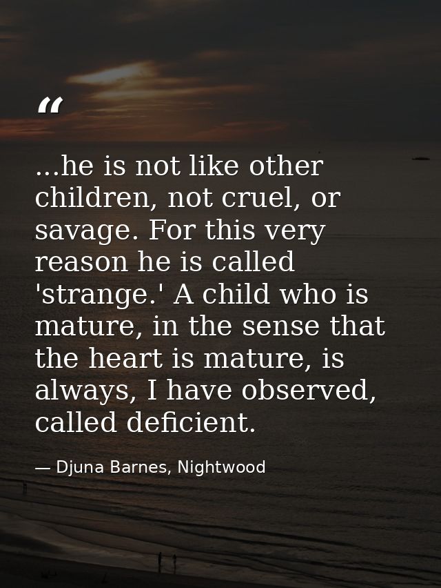 ...he is not like other children, not cruel, or savage. For this very reason he is called 'strange.' A child who is matu — Djuna Barnes, Nightwood