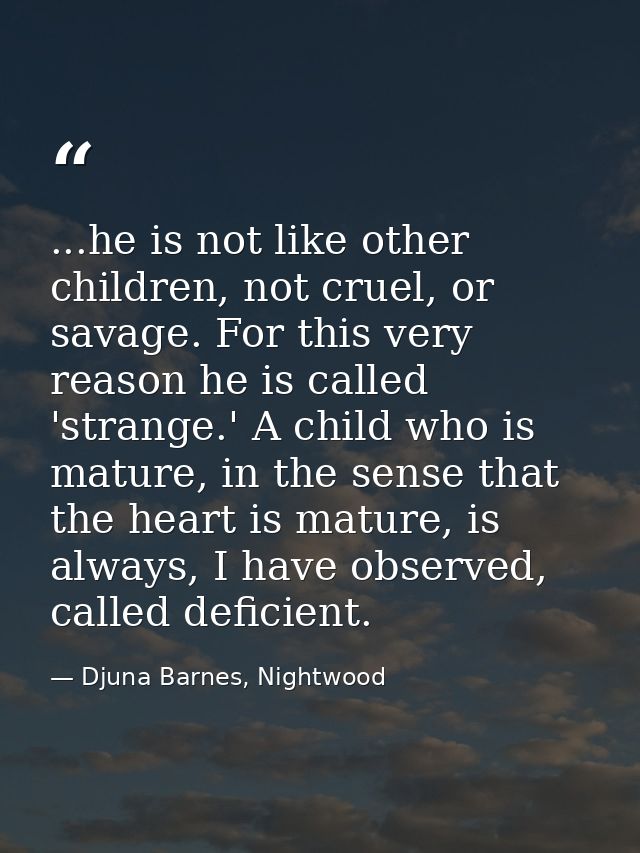 ...he is not like other children, not cruel, or savage. For this very reason he is called 'strange.' A child who is matu — Djuna Barnes, Nightwood