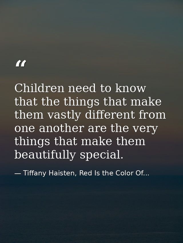 Children need to know that the things that make them vastly different from one another are the very things that make the — Tiffany Haisten, Red Is the Color Of...