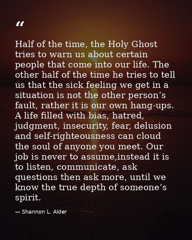 Half of the time, the Holy Ghost tries to warn us about certain people that come into our life. The other half of the ti — Shannon L. Alder