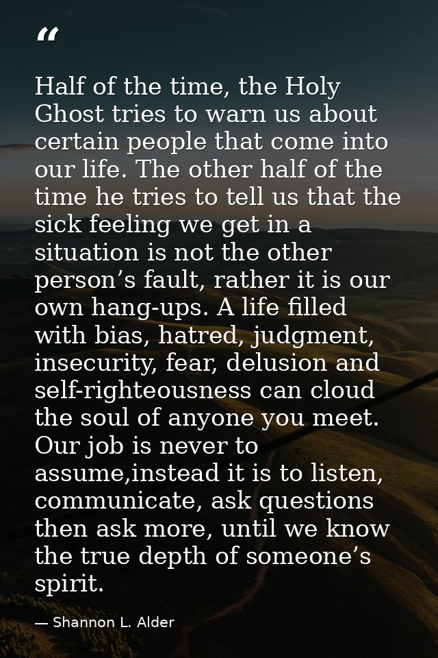 Half of the time, the Holy Ghost tries to warn us about certain people that come into our life. The other half of the ti — Shannon L. Alder