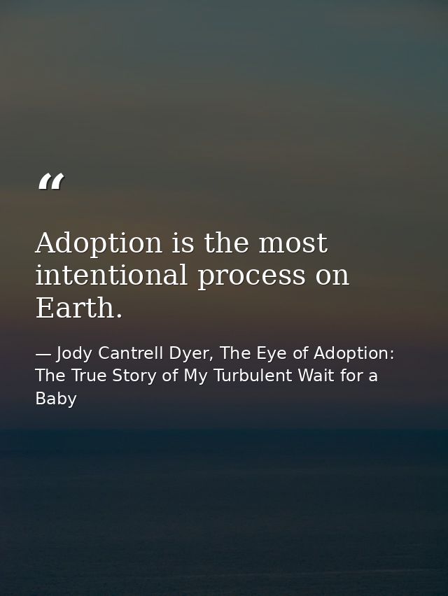 Adoption is the most intentional process on Earth. — Jody Cantrell Dyer, The Eye of Adoption: The True Story of My Turbulent Wait for a Baby