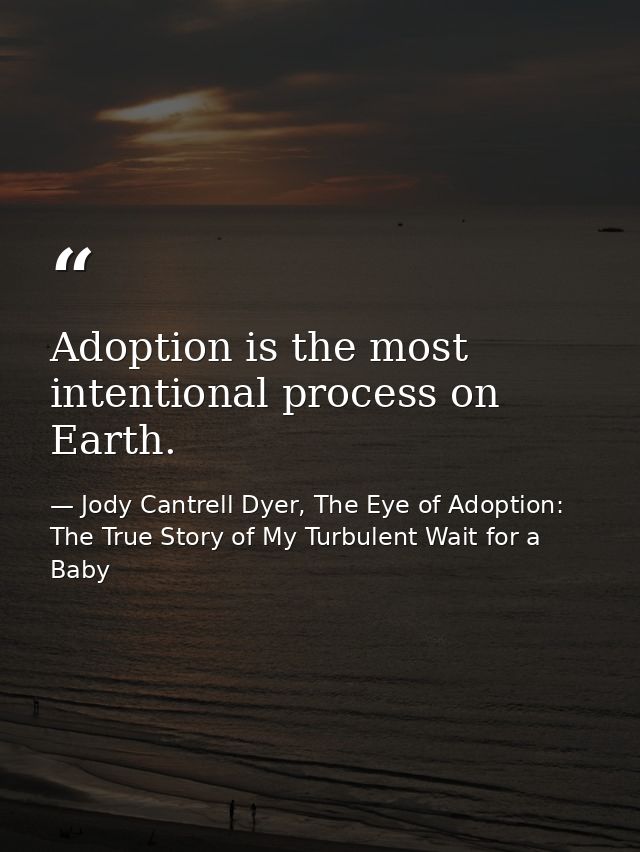 Adoption is the most intentional process on Earth. — Jody Cantrell Dyer, The Eye of Adoption: The True Story of My Turbulent Wait for a Baby