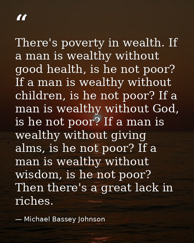 There's poverty in wealth. If a man is wealthy without good health, is he not poor? If a man is wealthy without children — Michael Bassey Johnson