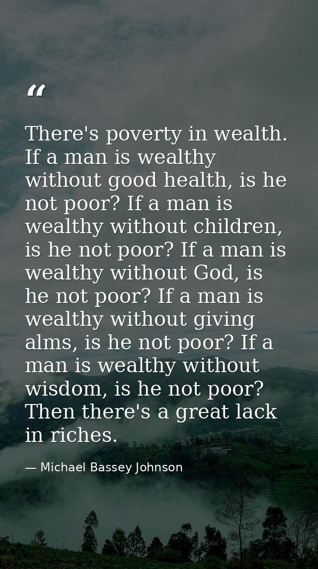 There's poverty in wealth. If a man is wealthy without good health, is he not poor? If a man is wealthy without children — Michael Bassey Johnson