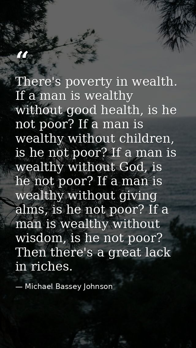 There's poverty in wealth. If a man is wealthy without good health, is he not poor? If a man is wealthy without children — Michael Bassey Johnson