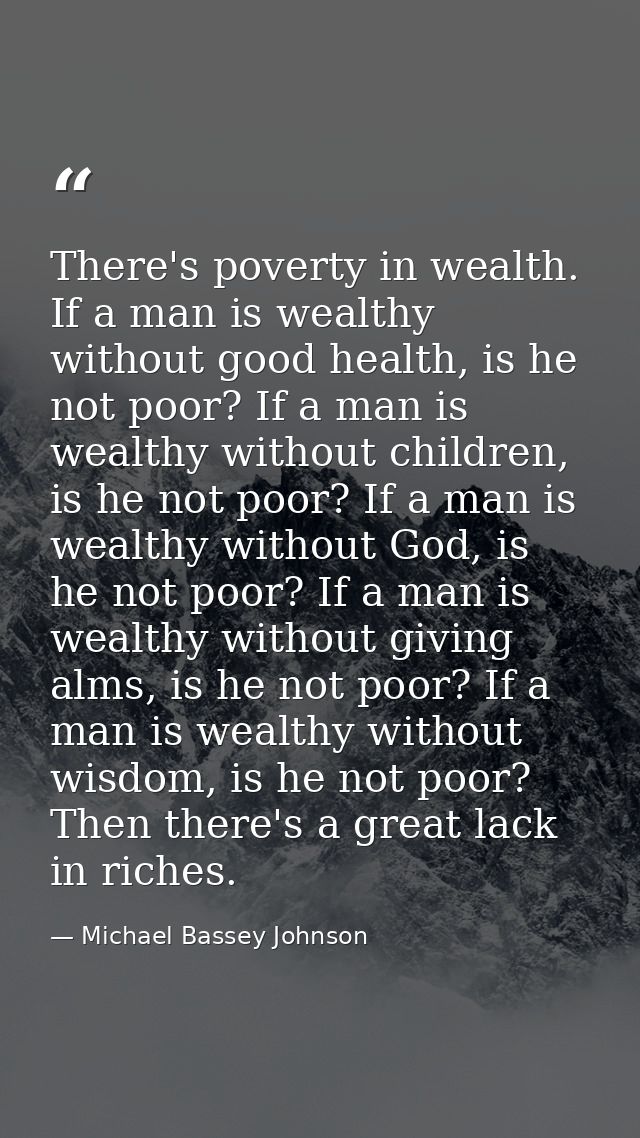 There's poverty in wealth. If a man is wealthy without good health, is he not poor? If a man is wealthy without children — Michael Bassey Johnson