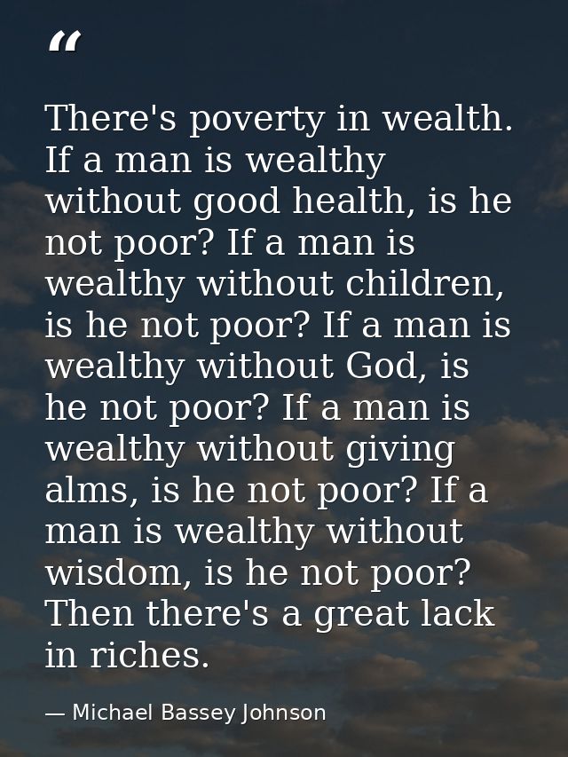 There's poverty in wealth. If a man is wealthy without good health, is he not poor? If a man is wealthy without children — Michael Bassey Johnson