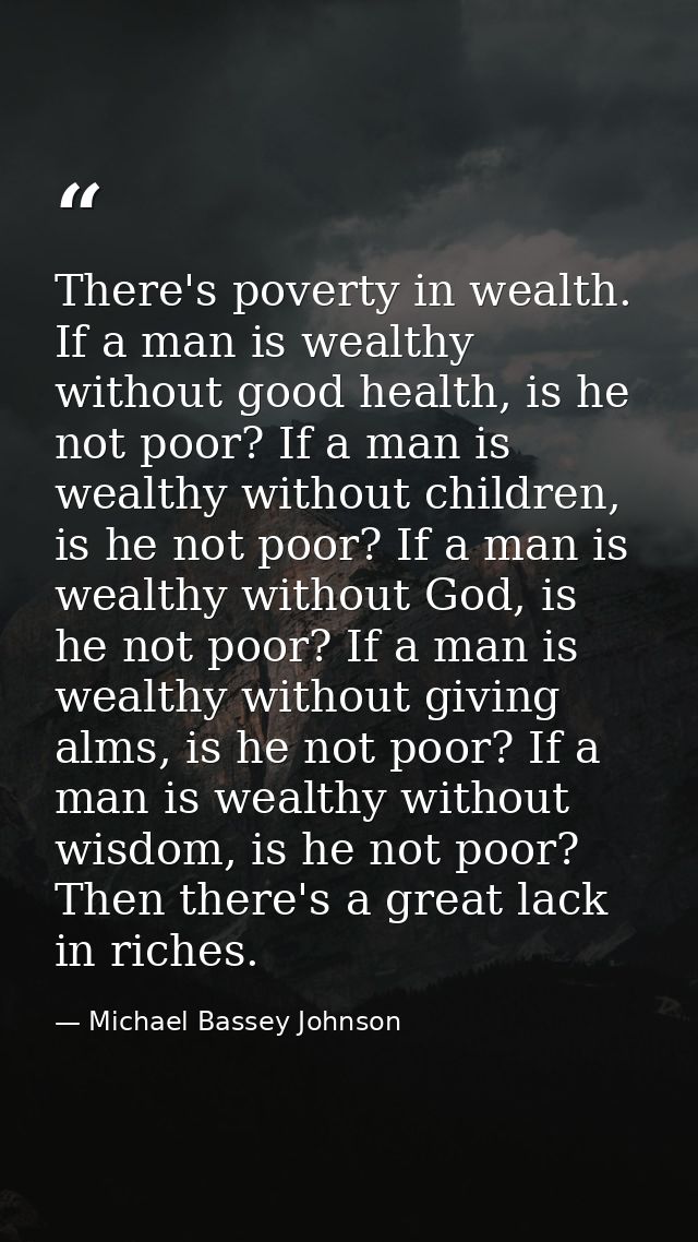 There's poverty in wealth. If a man is wealthy without good health, is he not poor? If a man is wealthy without children — Michael Bassey Johnson