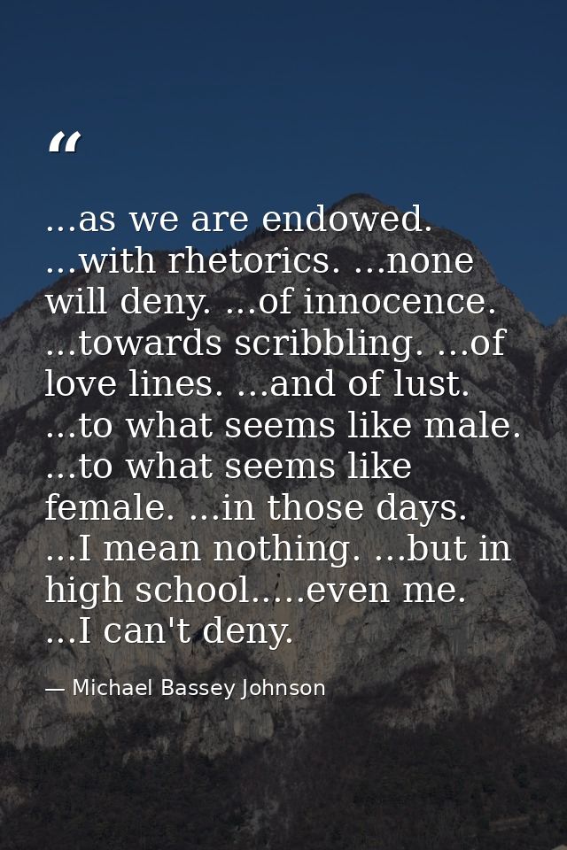 ...as we are endowed. ...with rhetorics. ...none will deny. ...of innocence. ...towards scribbling. ...of love lines. .. — Michael Bassey Johnson