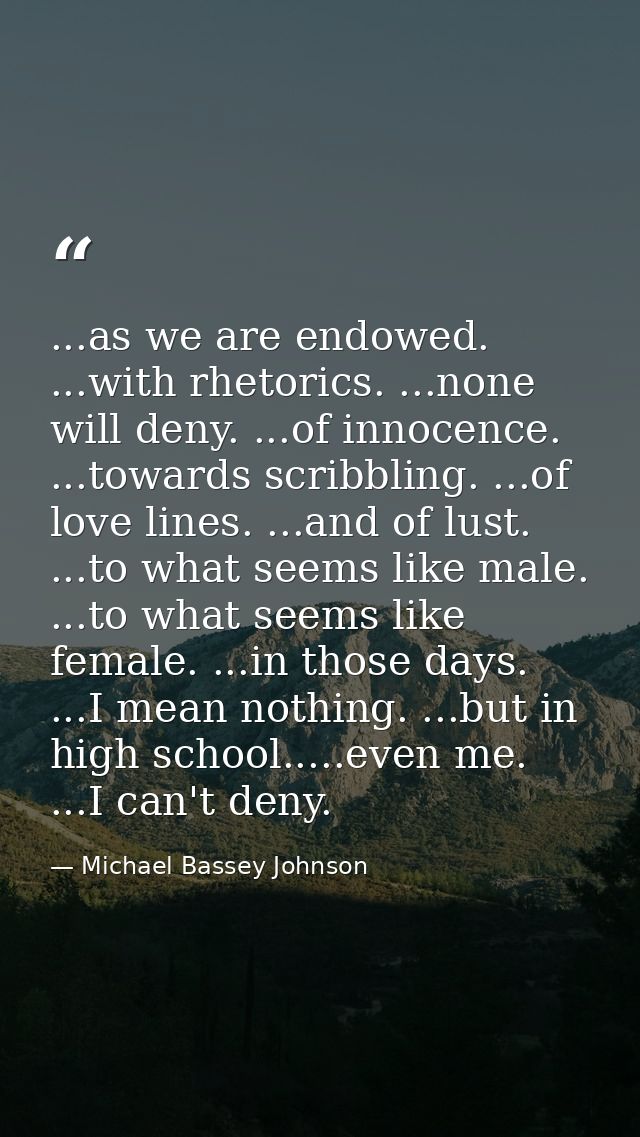 ...as we are endowed. ...with rhetorics. ...none will deny. ...of innocence. ...towards scribbling. ...of love lines. .. — Michael Bassey Johnson