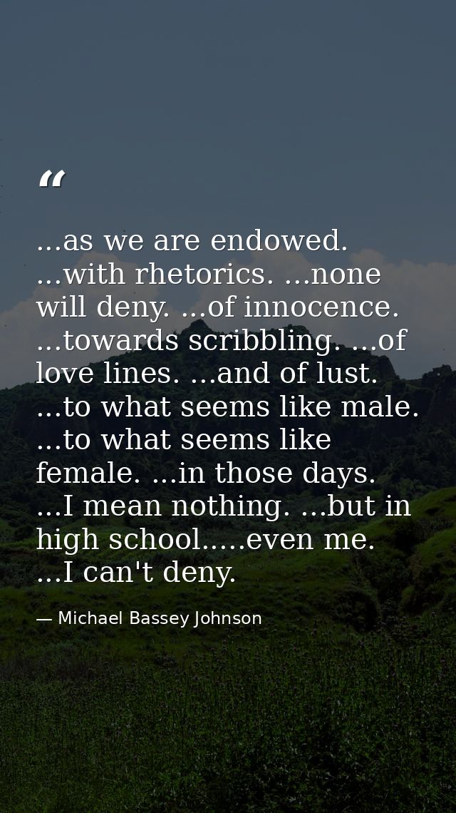 ...as we are endowed. ...with rhetorics. ...none will deny. ...of innocence. ...towards scribbling. ...of love lines. .. — Michael Bassey Johnson