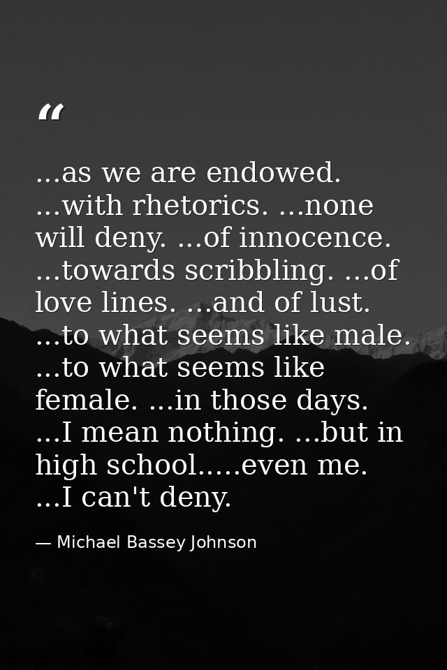 ...as we are endowed. ...with rhetorics. ...none will deny. ...of innocence. ...towards scribbling. ...of love lines. .. — Michael Bassey Johnson