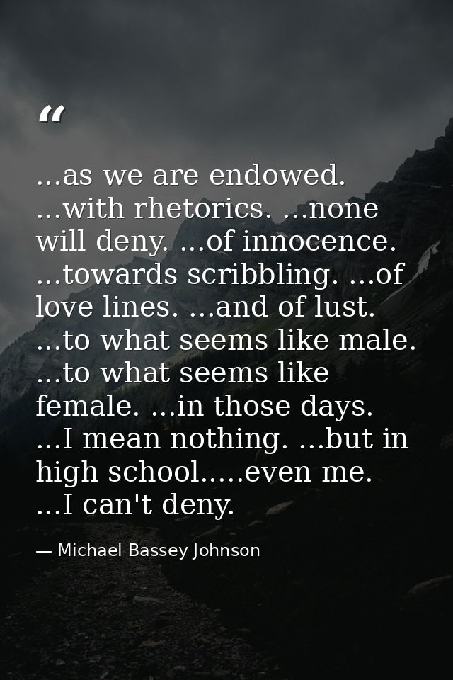 ...as we are endowed. ...with rhetorics. ...none will deny. ...of innocence. ...towards scribbling. ...of love lines. .. — Michael Bassey Johnson