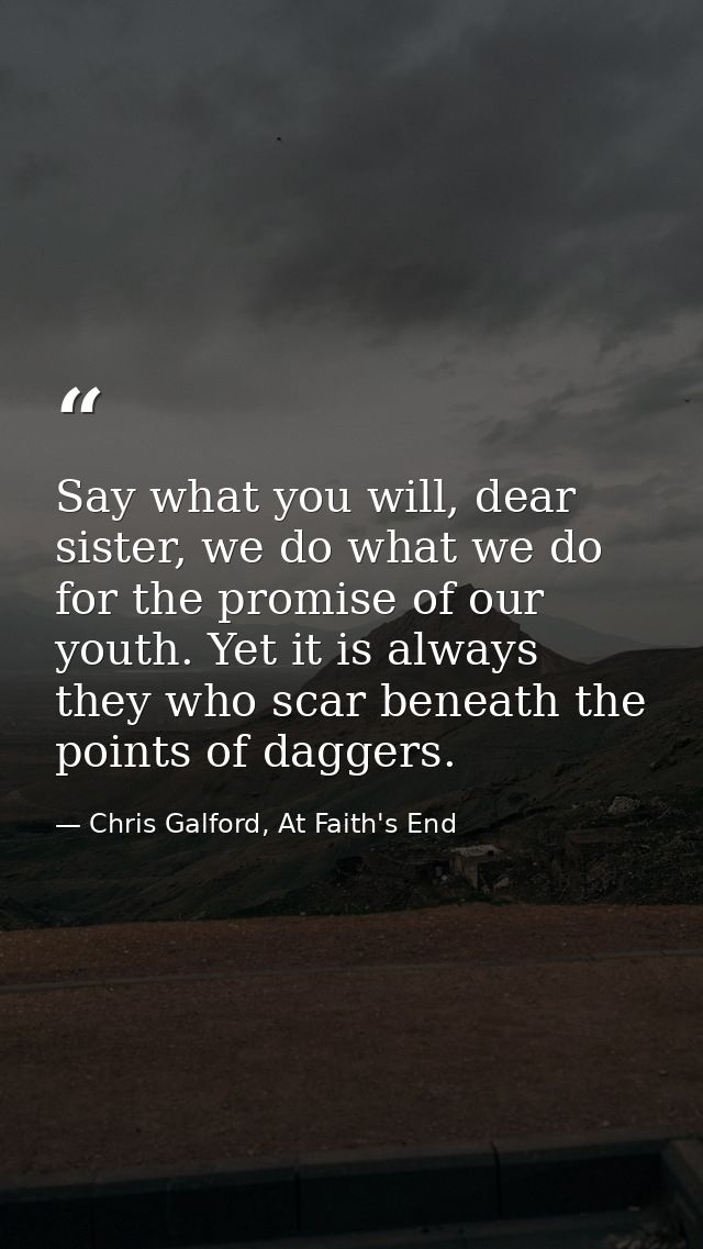 Say what you will, dear sister, we do what we do for the promise of our youth. Yet it is always they who scar beneath th — Chris Galford, At Faith's End