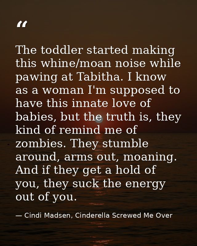 The toddler started making this whine/moan noise while pawing at Tabitha. I know as a woman I'm supposed to have this in — Cindi Madsen, Cinderella Screwed Me Over