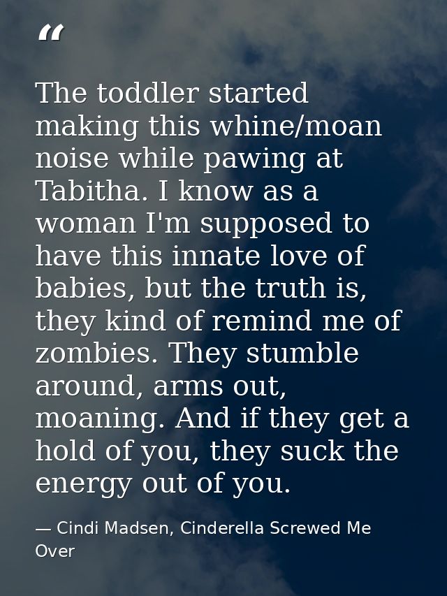 The toddler started making this whine/moan noise while pawing at Tabitha. I know as a woman I'm supposed to have this in — Cindi Madsen, Cinderella Screwed Me Over