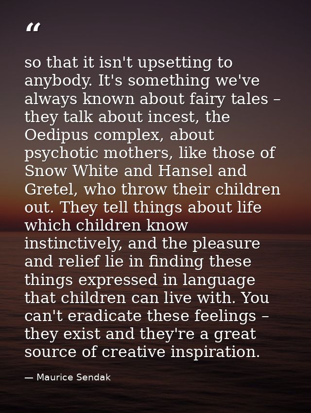 so that it isn't upsetting to anybody. It's something we've always known about fairy tales – they talk about incest, the — Maurice Sendak
