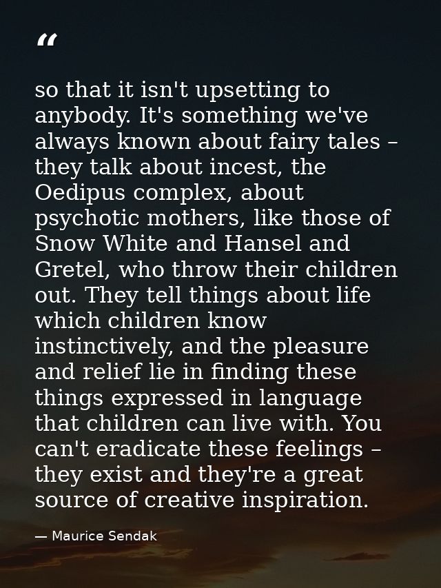 so that it isn't upsetting to anybody. It's something we've always known about fairy tales – they talk about incest, the — Maurice Sendak