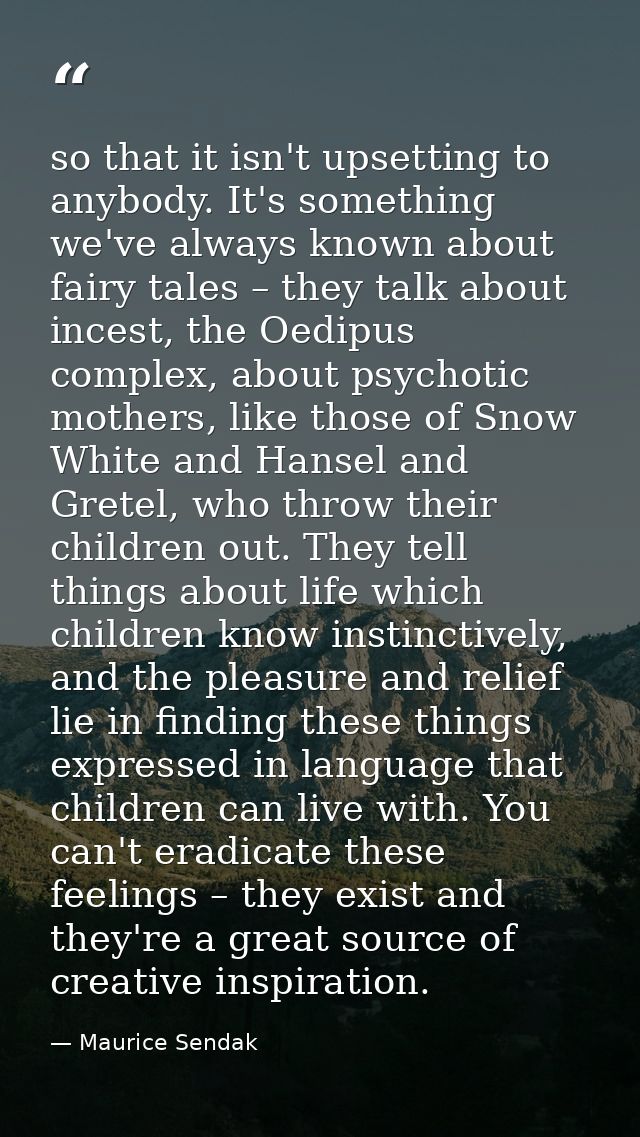 so that it isn't upsetting to anybody. It's something we've always known about fairy tales – they talk about incest, the — Maurice Sendak