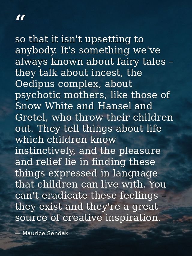 so that it isn't upsetting to anybody. It's something we've always known about fairy tales – they talk about incest, the — Maurice Sendak
