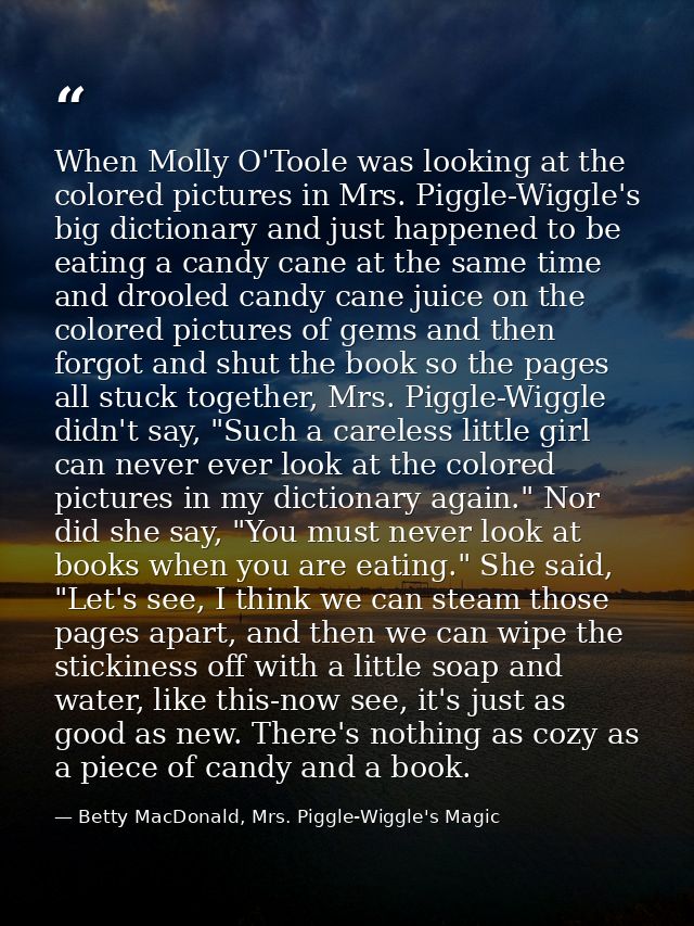 When Molly O'Toole was looking at the colored pictures in Mrs. Piggle-Wiggle's big dictionary and just happened to be ea — Betty MacDonald, Mrs. Piggle-Wiggle's Magic
