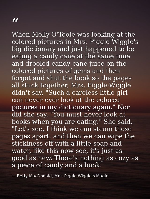 When Molly O'Toole was looking at the colored pictures in Mrs. Piggle-Wiggle's big dictionary and just happened to be ea — Betty MacDonald, Mrs. Piggle-Wiggle's Magic