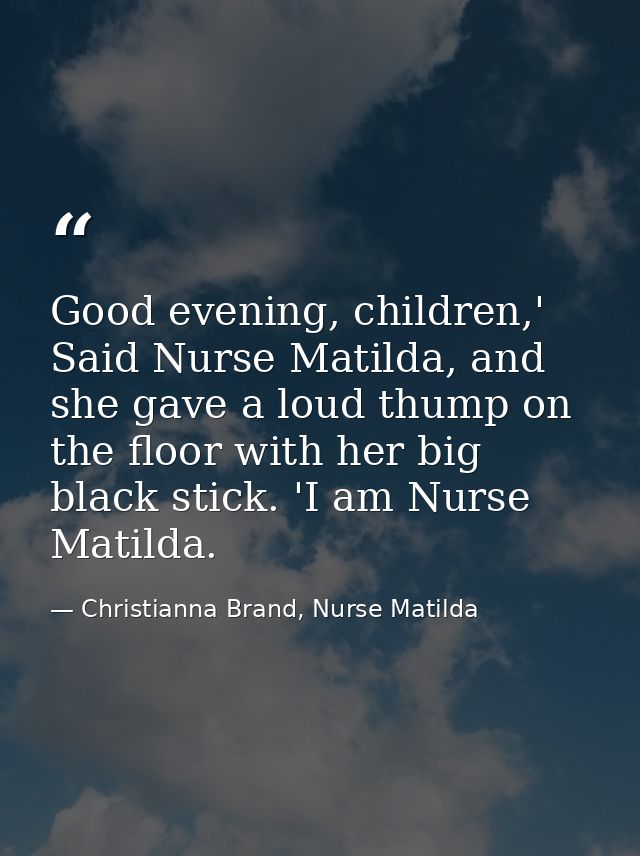 Good evening, children,' Said Nurse Matilda, and she gave a loud thump on the floor with her big black stick. 'I am Nurs — Christianna Brand, Nurse Matilda