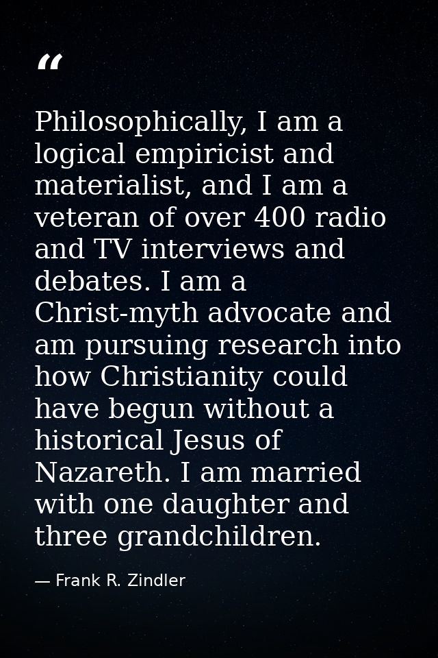 Philosophically, I am a logical empiricist and materialist, and I am a veteran of over 400 radio and TV interviews and d — Frank R. Zindler