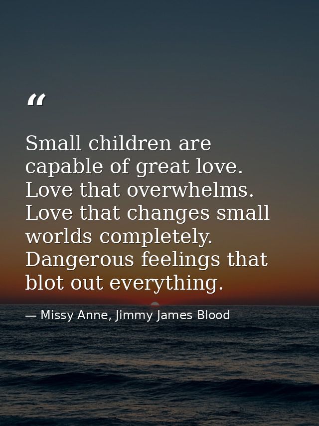 Small children are capable of great love. Love that overwhelms. Love that changes small worlds completely. Dangerous fee — Missy Anne, Jimmy James Blood