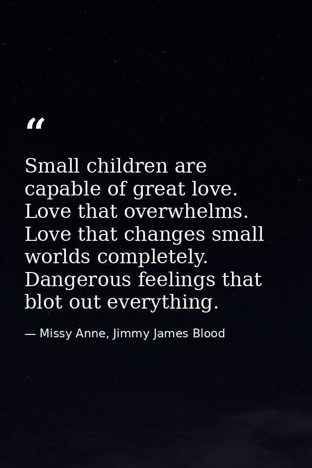 Small children are capable of great love. Love that overwhelms. Love that changes small worlds completely. Dangerous fee — Missy Anne, Jimmy James Blood