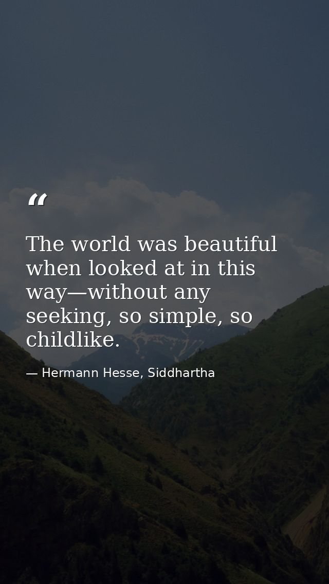 The world was beautiful when looked at in this way—without any seeking, so simple, so childlike. — Hermann Hesse, Siddhartha