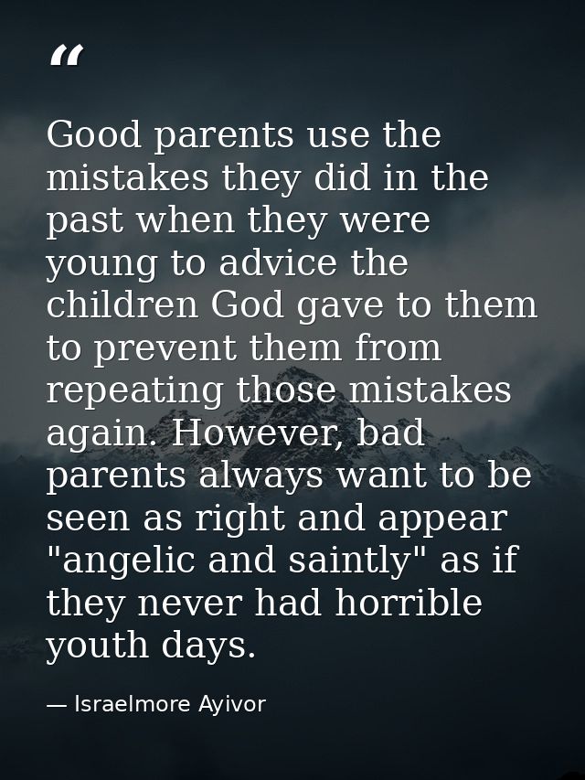Good parents use the mistakes they did in the past when they were young to advice the children God gave to them to preve — Israelmore Ayivor