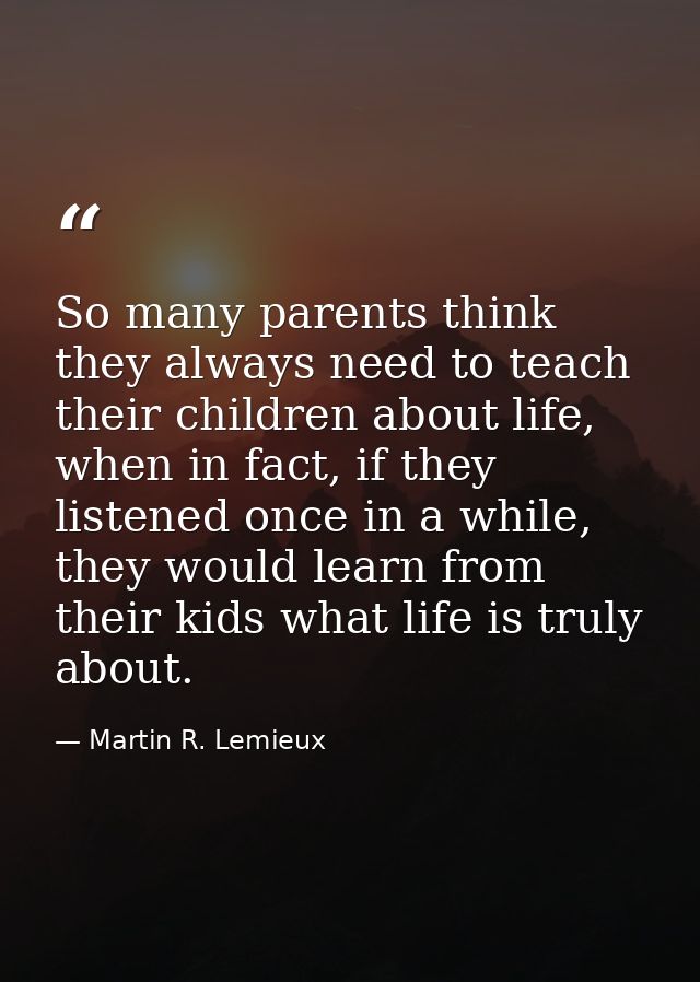 So many parents think they always need to teach their children about life, when in fact, if they listened once in a whil — Martin R. Lemieux