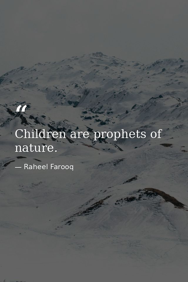 Children are prophets of nature. — Raheel Farooq