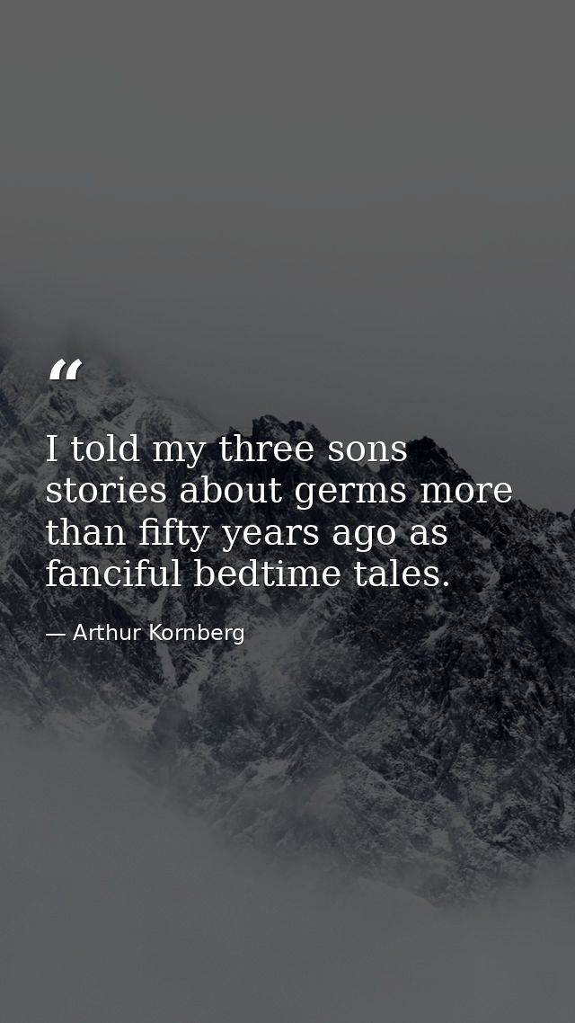 I told my three sons stories about germs more than fifty years ago as fanciful bedtime tales. — Arthur Kornberg