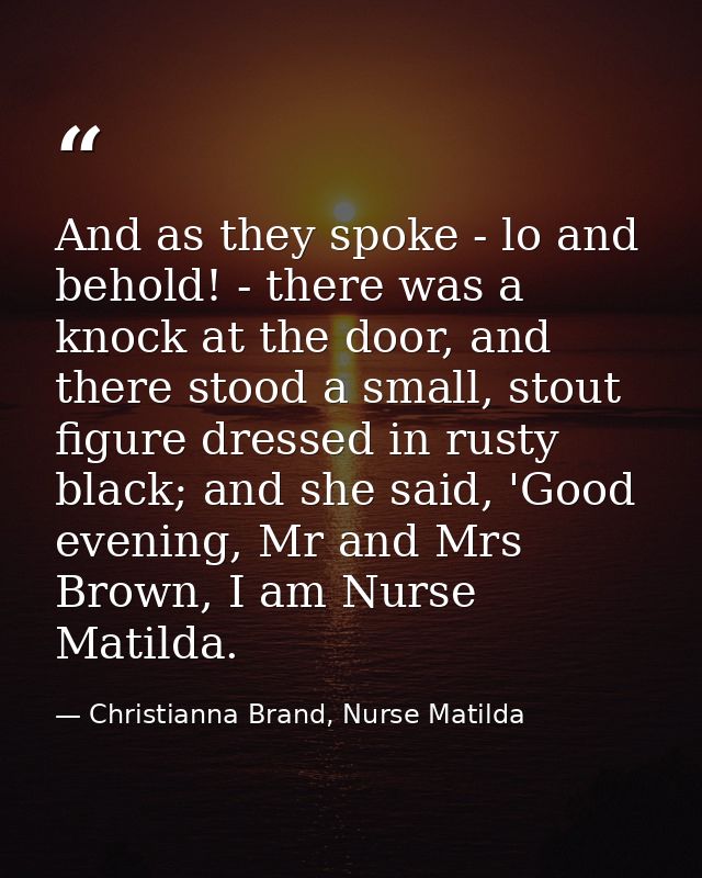 And as they spoke - lo and behold! - there was a knock at the door, and there stood a small, stout figure dressed in rus — Christianna Brand, Nurse Matilda
