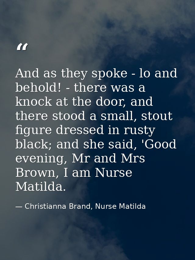 And as they spoke - lo and behold! - there was a knock at the door, and there stood a small, stout figure dressed in rus — Christianna Brand, Nurse Matilda