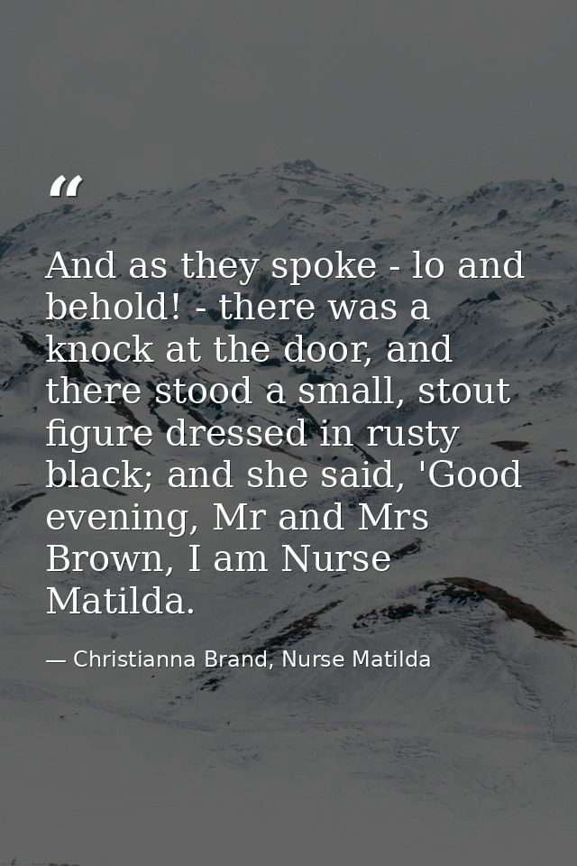 And as they spoke - lo and behold! - there was a knock at the door, and there stood a small, stout figure dressed in rus — Christianna Brand, Nurse Matilda